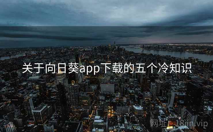 关于向日葵app下载的五个冷知识