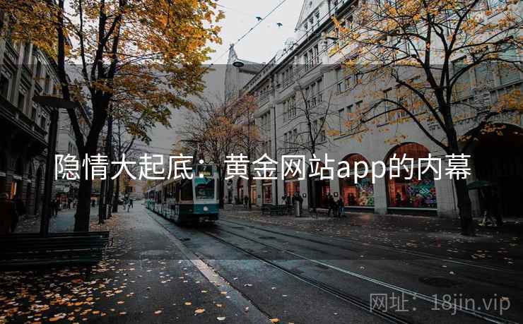隐情大起底：黄金网站app的内幕