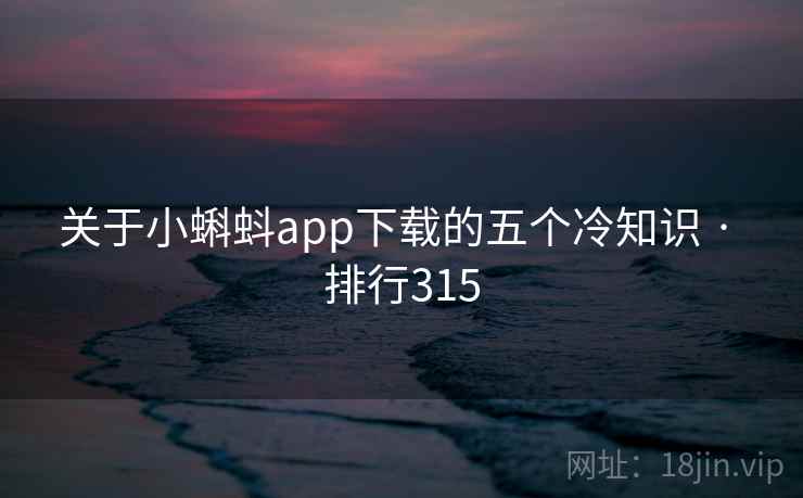 关于小蝌蚪app下载的五个冷知识 · 排行315